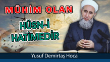 MÜHİM OLAN HÜSNİ HATİMEDİR